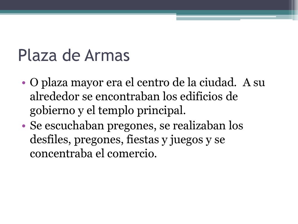 Plaza de Armas O plaza mayor era el centro de la ciudad. A su alrededor se encontraban los edificios de gobierno y el templo principal.