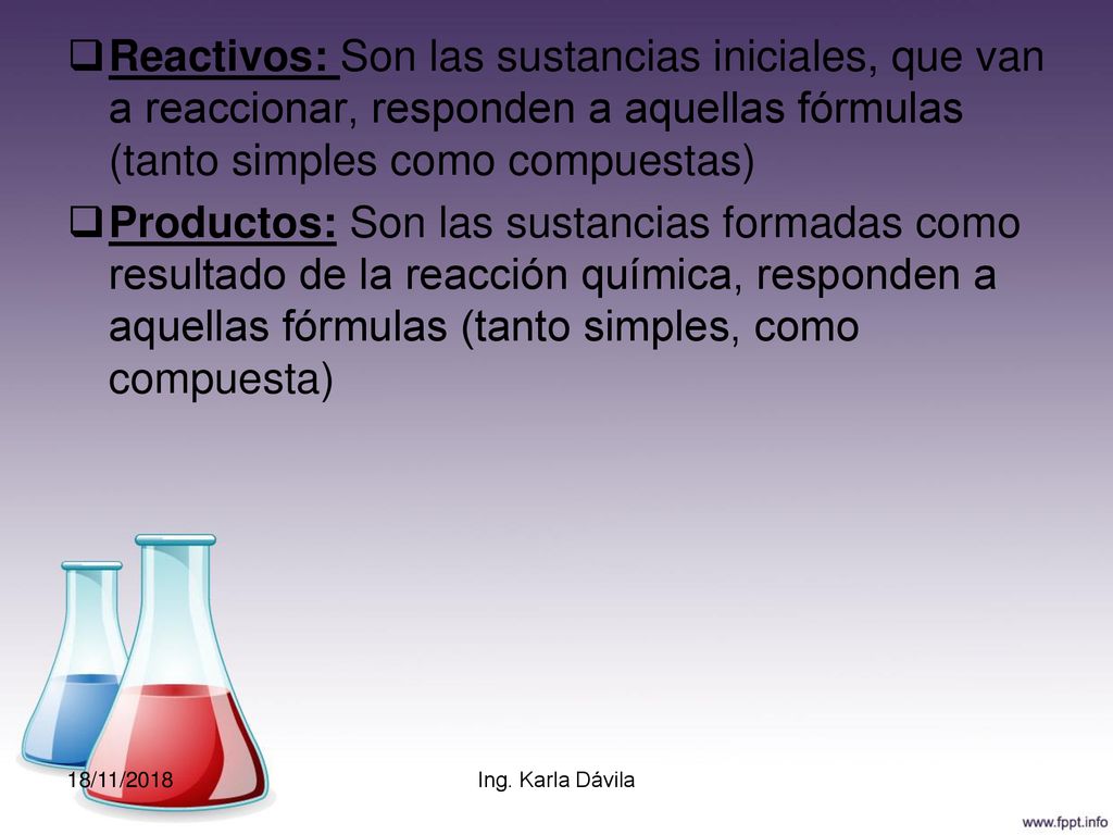 Reactivos: Son las sustancias iniciales, que van a reaccionar, responden a aquellas fórmulas (tanto simples como compuestas)