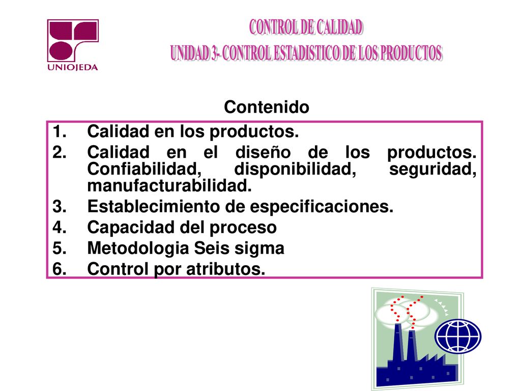 Contenido Calidad en los productos. Calidad en el diseño de los productos. Confiabilidad, disponibilidad, seguridad, manufacturabilidad.