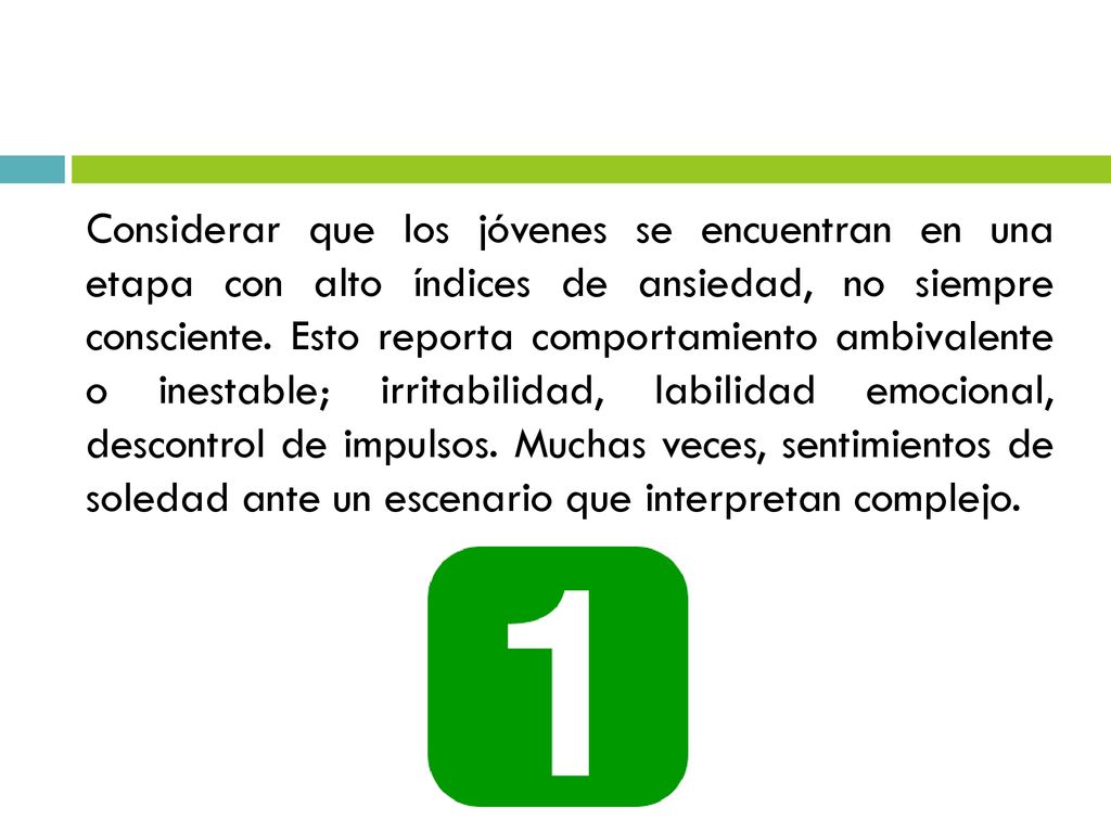 Considerar que los jóvenes se encuentran en una etapa con alto índices de ansiedad, no siempre consciente.