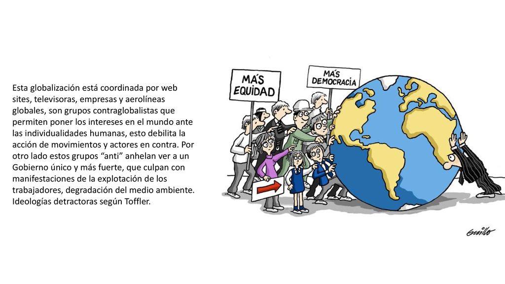 Esta globalización está coordinada por web sites, televisoras, empresas y aerolíneas globales, son grupos contraglobalistas que permiten poner los intereses en el mundo ante las individualidades humanas, esto debilita la acción de movimientos y actores en contra.