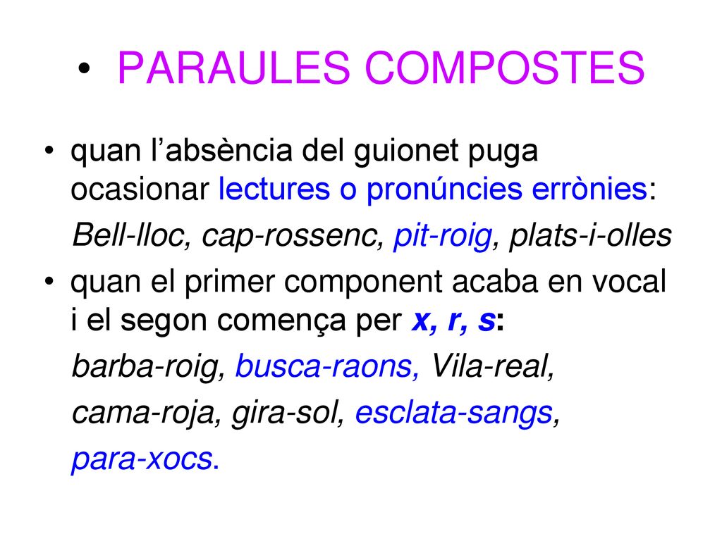PARAULES COMPOSTES quan l’absència del guionet puga ocasionar lectures o pronúncies errònies: Bell-lloc, cap-rossenc, pit-roig, plats-i-olles.