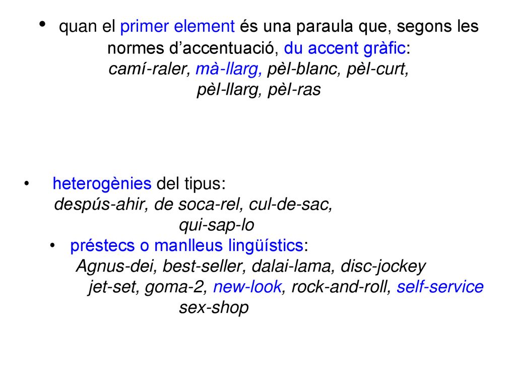 quan el primer element és una paraula que, segons les normes d’accentuació, du accent gràfic: camí-raler, mà-llarg, pèl-blanc, pèl-curt, pèl-llarg, pèl-ras