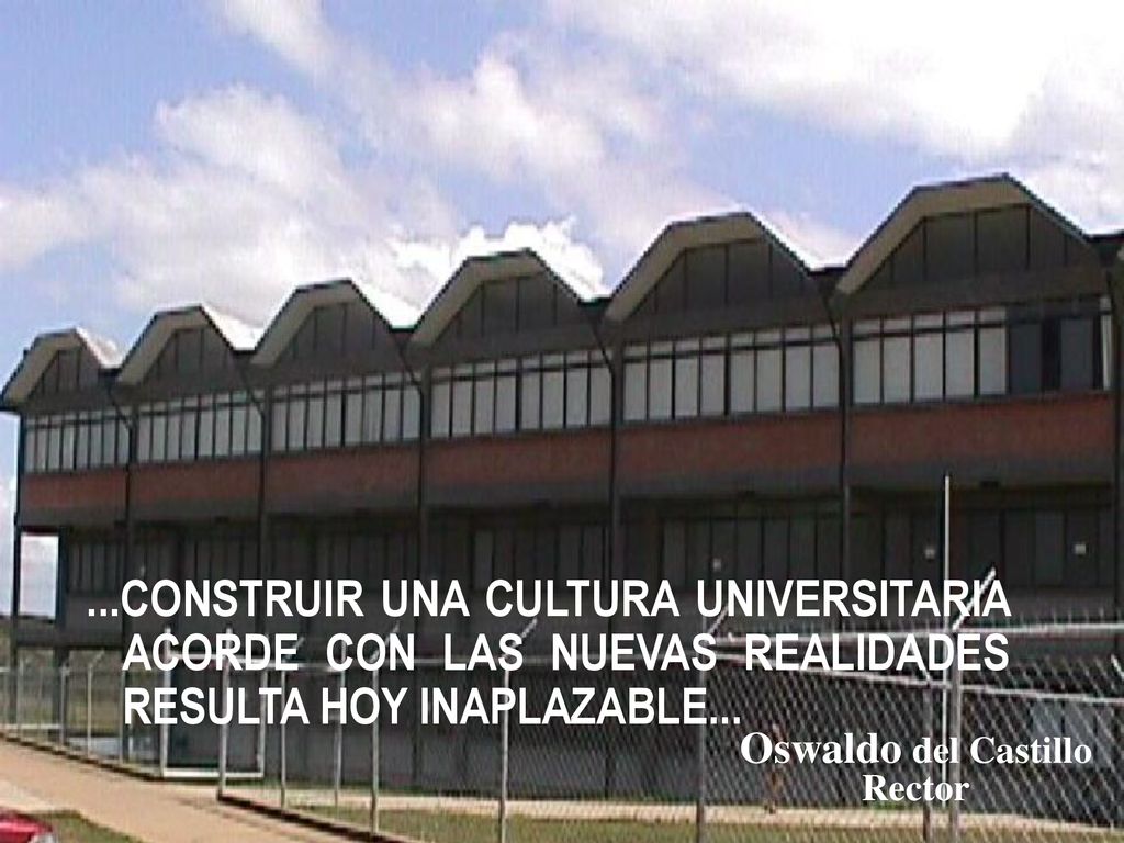...CONSTRUIR UNA CULTURA UNIVERSITARIA ACORDE CON LAS NUEVAS REALIDADES RESULTA HOY INAPLAZABLE...