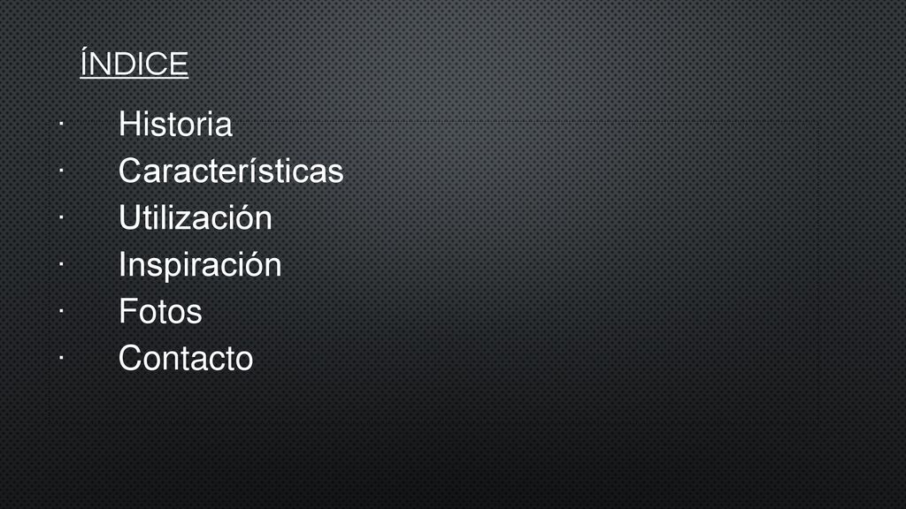 ÍNDICE · Historia. · Características. · Utilización. · Inspiración. · Fotos.