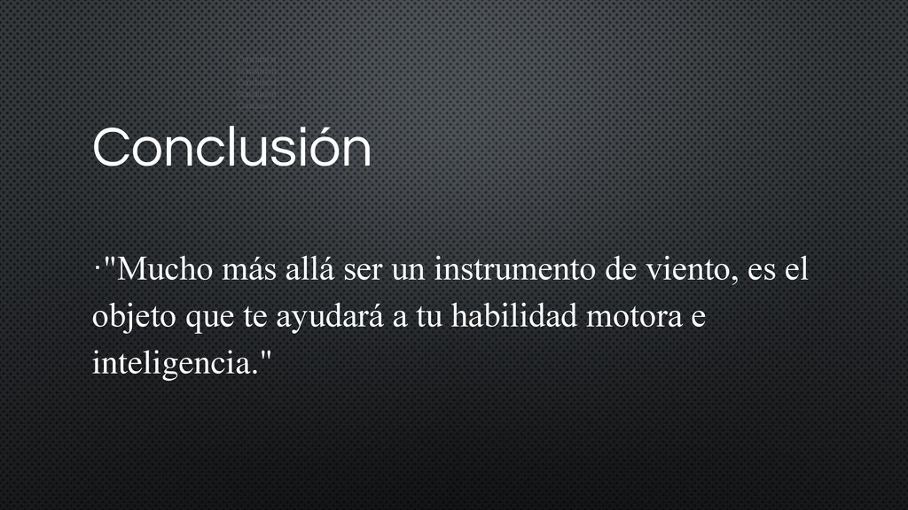 Conclusión · Mucho más allá ser un instrumento de viento, es el objeto que te ayudará a tu habilidad motora e inteligencia.