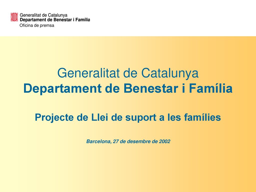 Generalitat de Catalunya Departament de Benestar i Família Projecte de Llei de suport a les famílies Barcelona, 27 de desembre de 2002