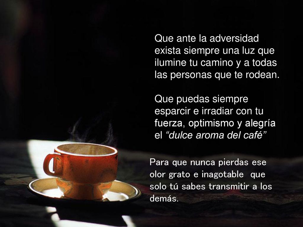 Que ante la adversidad exista siempre una luz que ilumine tu camino y a todas las personas que te rodean.