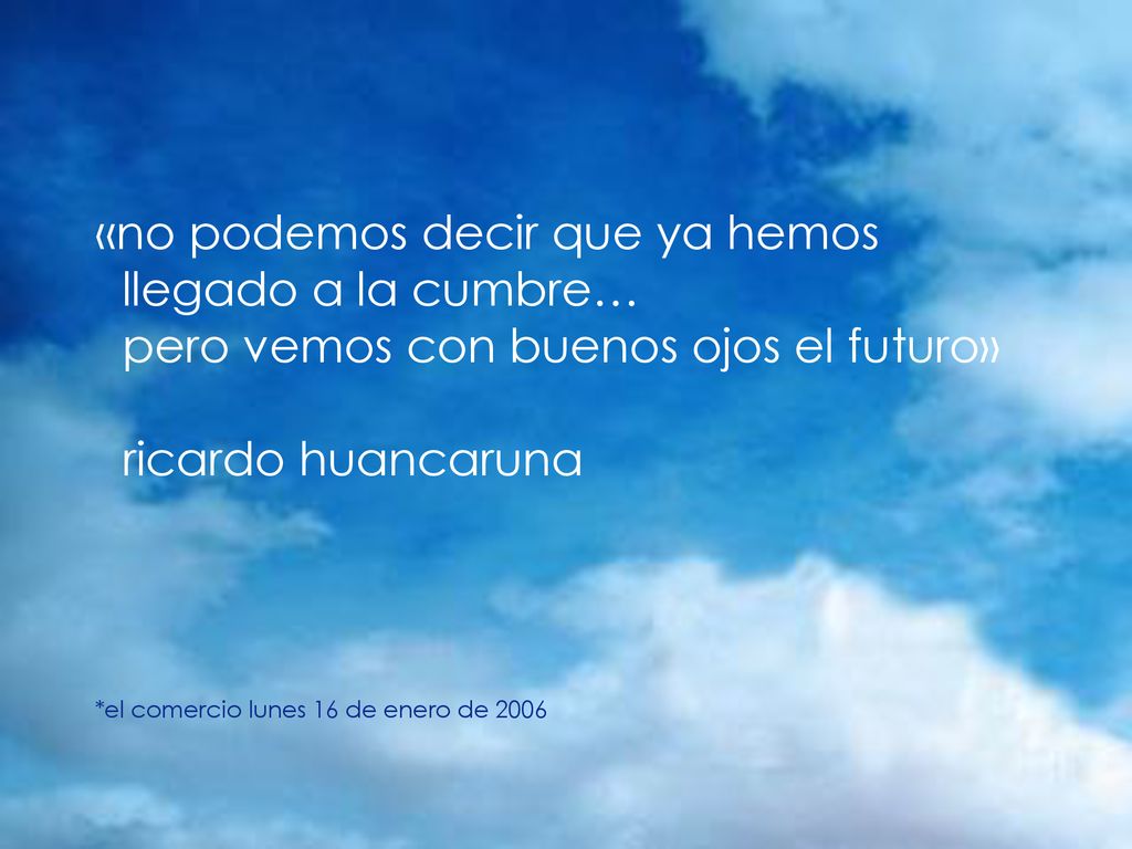 «no podemos decir que ya hemos llegado a la cumbre… pero vemos con buenos ojos el futuro» ricardo huancaruna