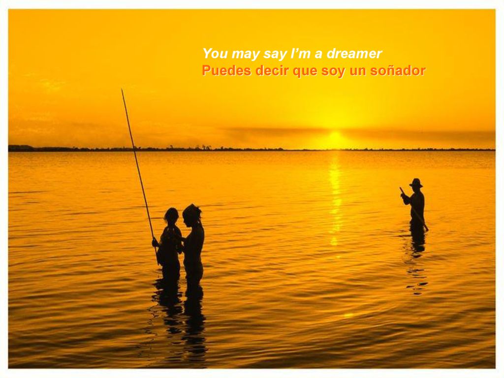 You may say I’m a dreamer Puedes decir que soy un soñador