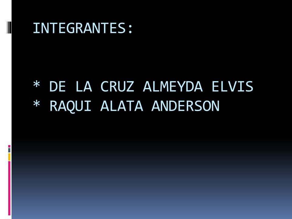 INTEGRANTES: * DE LA CRUZ ALMEYDA ELVIS * RAQUI ALATA ANDERSON