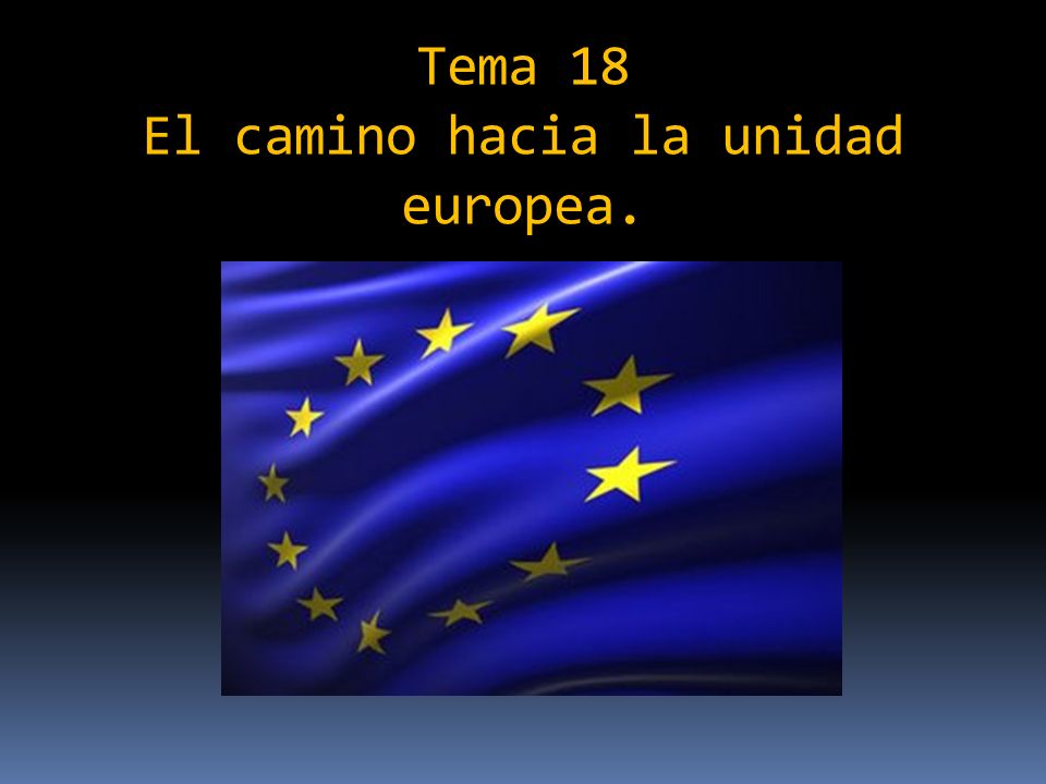 Tema 18 El camino hacia la unidad europea.
