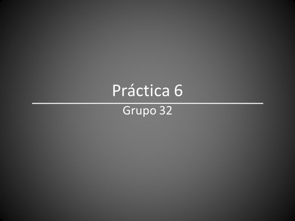Práctica 6 Grupo 32