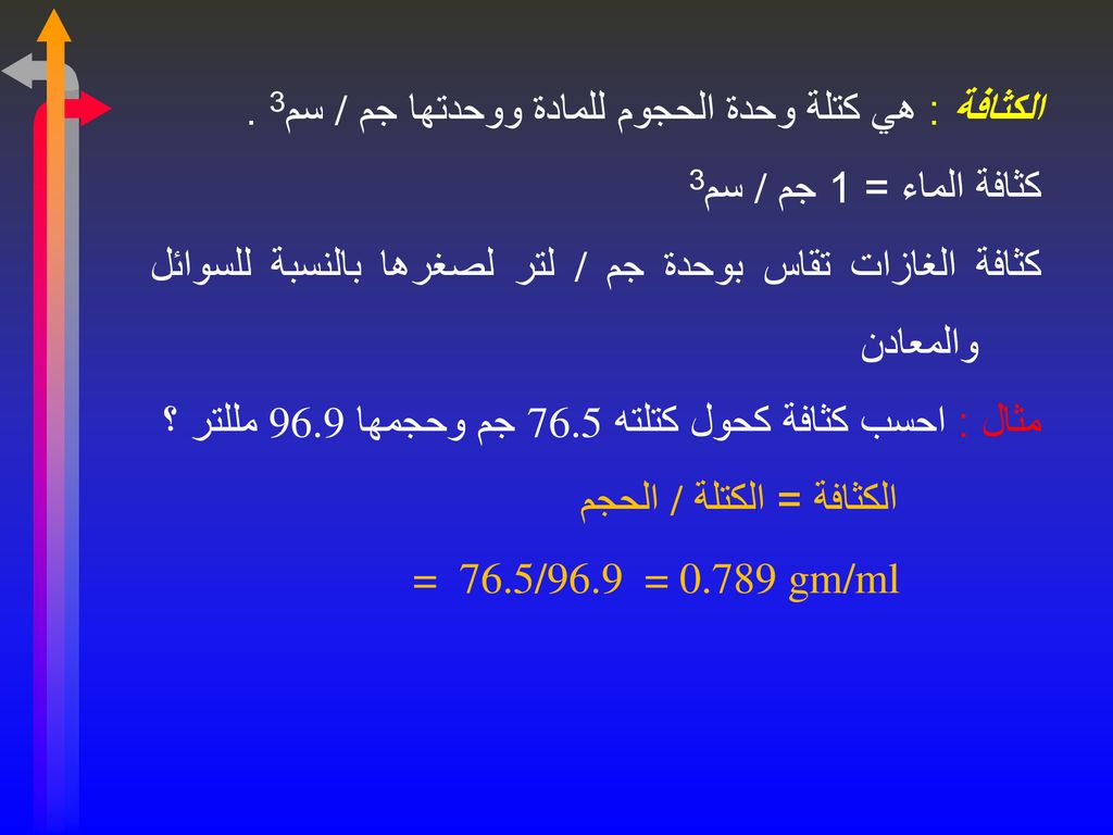الكثافة : هي كتلة وحدة الحجوم للمادة ووحدتها جم / سم3 .
