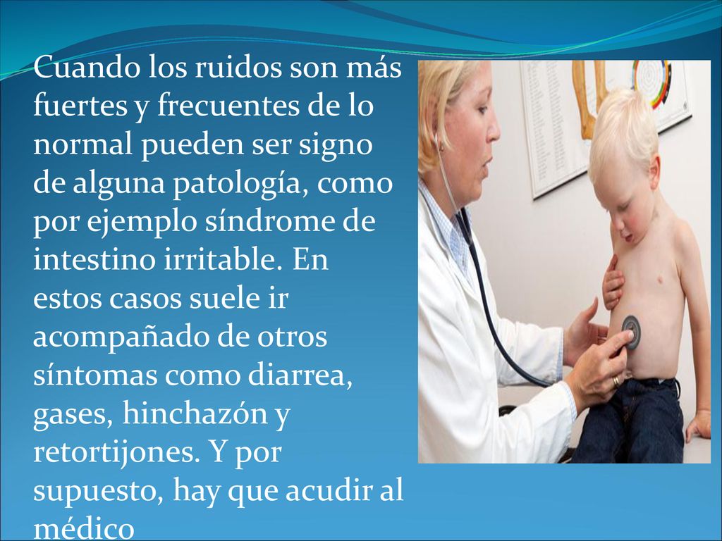 Cuando los ruidos son más fuertes y frecuentes de lo normal pueden ser signo de alguna patología, como por ejemplo síndrome de intestino irritable.