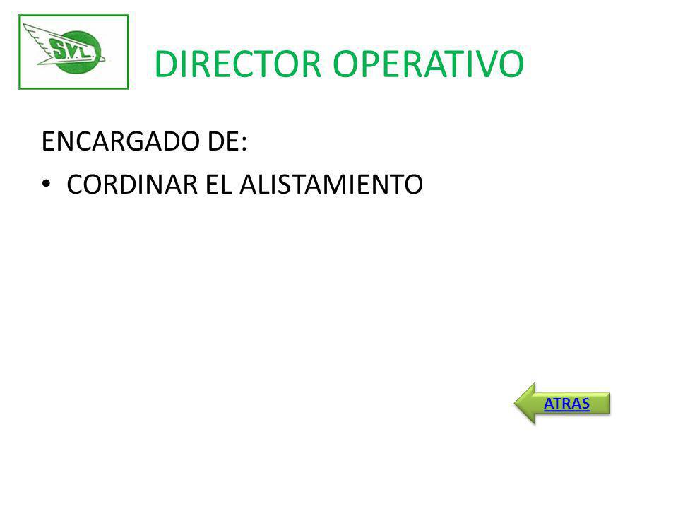 DIRECTOR OPERATIVO ENCARGADO DE: CORDINAR EL ALISTAMIENTO ATRAS