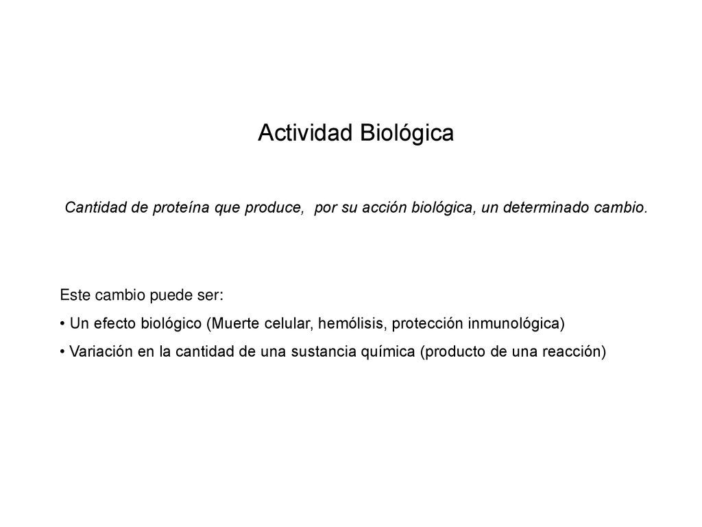 Actividad Biológica Cantidad de proteína que produce, por su acción biológica, un determinado cambio.