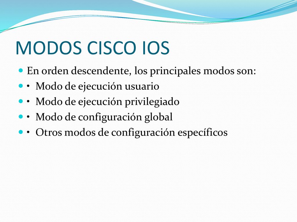 MODOS CISCO IOS En orden descendente, los principales modos son: