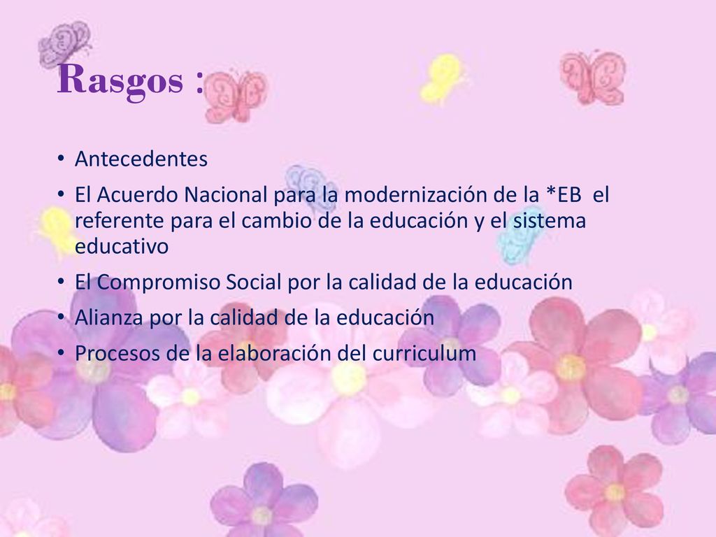 Rasgos : Antecedentes. El Acuerdo Nacional para la modernización de la *EB el referente para el cambio de la educación y el sistema educativo.