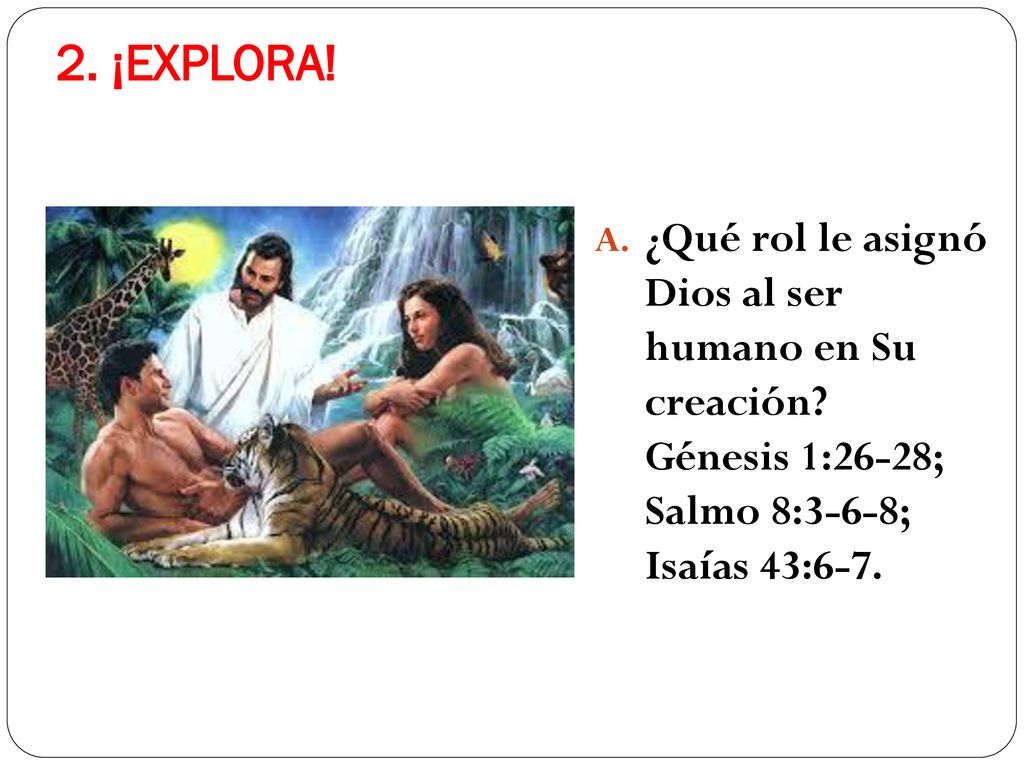 2. ¡EXPLORA. ¿Qué rol le asignó Dios al ser humano en Su creación.