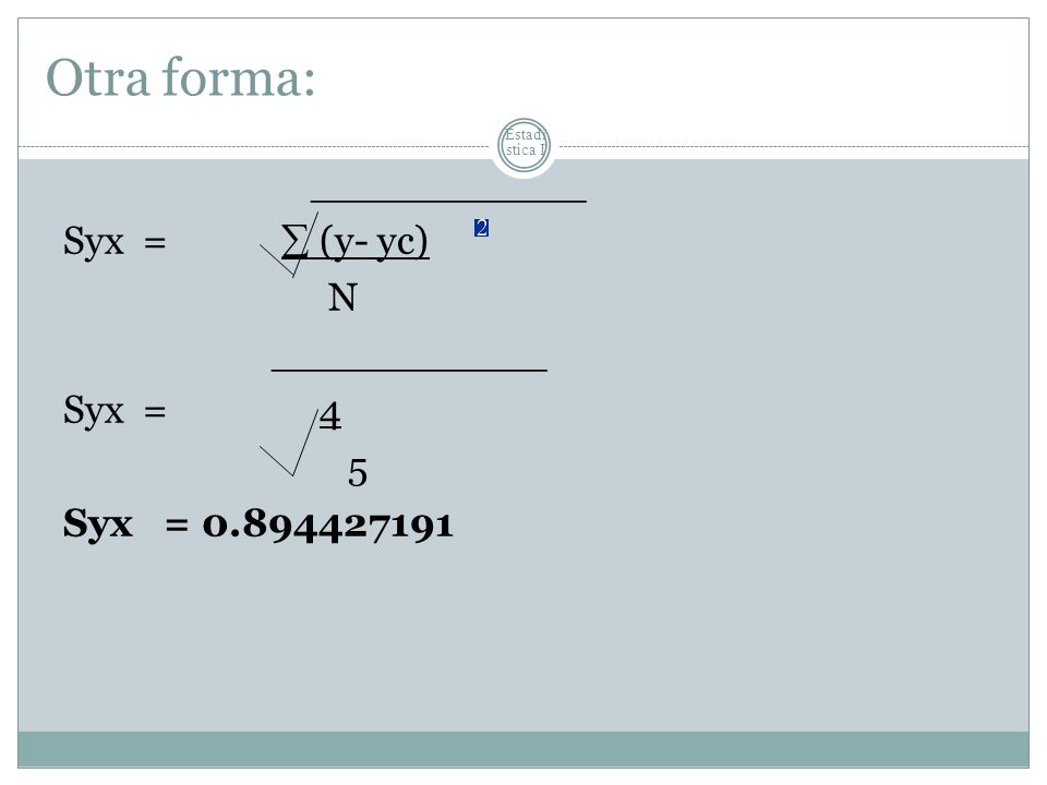 Otra forma: ___________ Syx =  (y- yc) N Syx = 4 5 Syx =