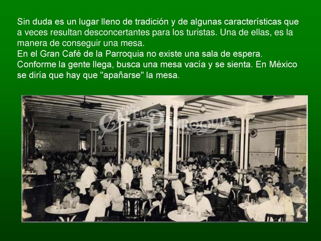 Sin duda es un lugar lleno de tradición y de algunas características que a veces resultan desconcertantes para los turistas. Una de ellas, es la manera de conseguir una mesa.