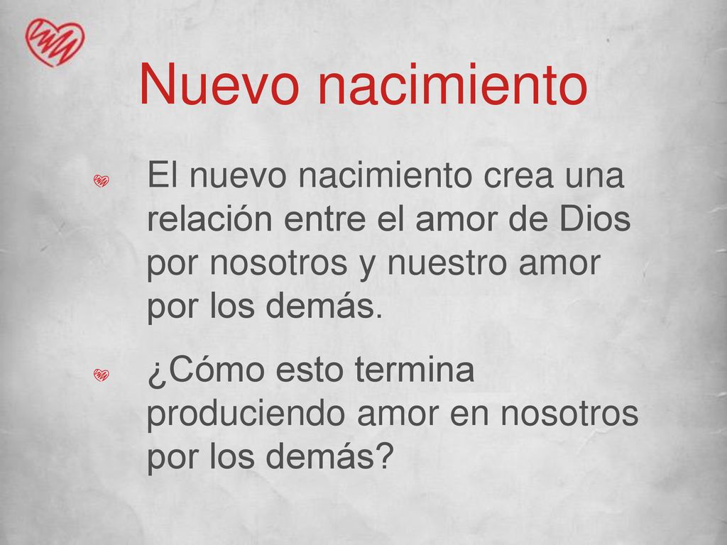 Nuevo nacimiento El nuevo nacimiento crea una relación entre el amor de Dios por nosotros y nuestro amor por los demás.
