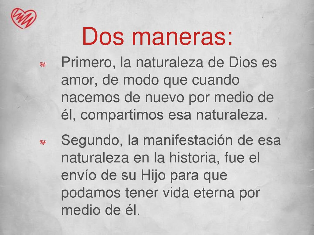 Dos maneras: Primero, la naturaleza de Dios es amor, de modo que cuando nacemos de nuevo por medio de él, compartimos esa naturaleza.
