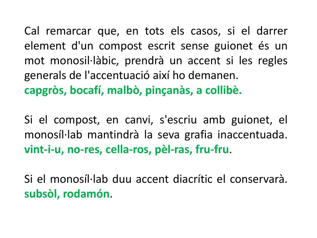Cal remarcar que, en tots els casos, si el darrer element d un compost escrit sense guionet és un mot monosil·làbic, prendrà un accent si les regles generals de l accentuació així ho demanen.