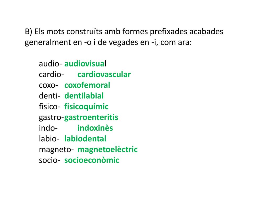 B) Els mots construïts amb formes prefixades acabades generalment en -o i de vegades en -i, com ara: