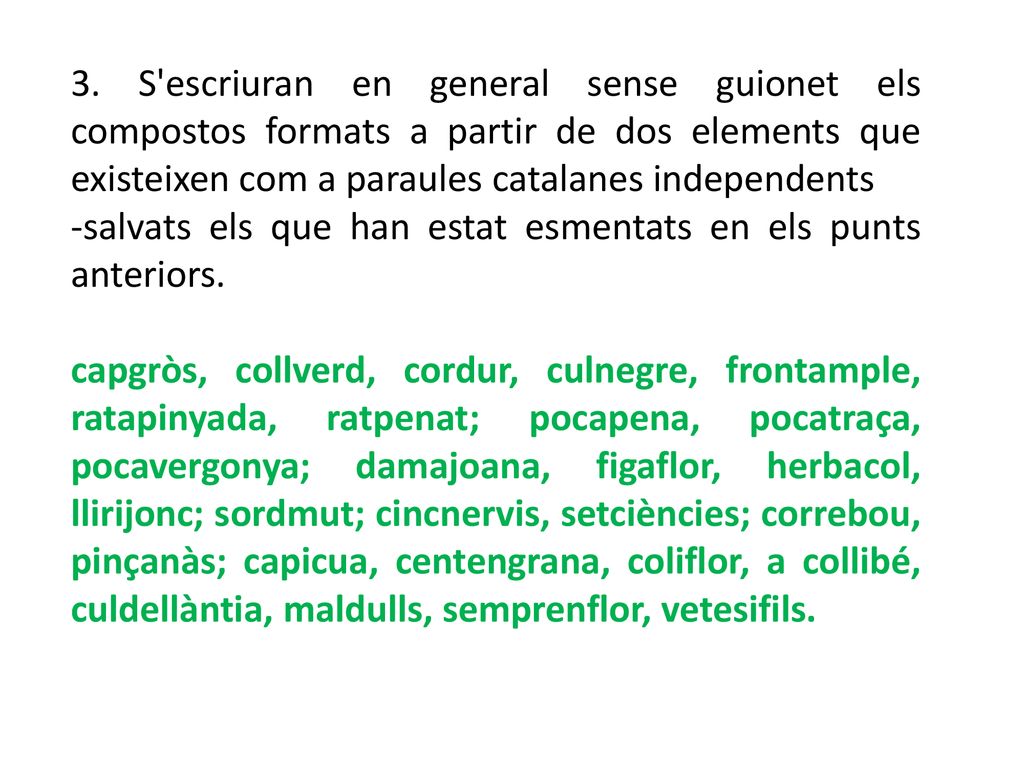 3. S escriuran en general sense guionet els compostos formats a partir de dos elements que existeixen com a paraules catalanes independents