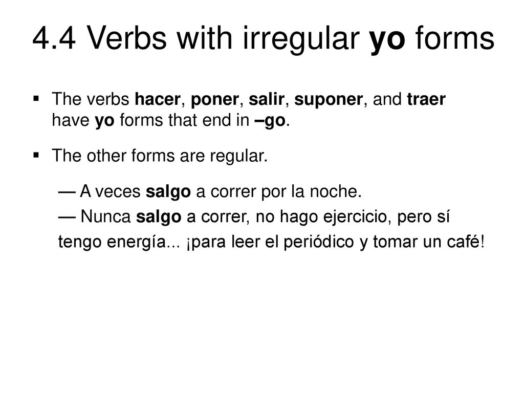 The verbs hacer, poner, salir, suponer, and traer have yo forms that end in –go.