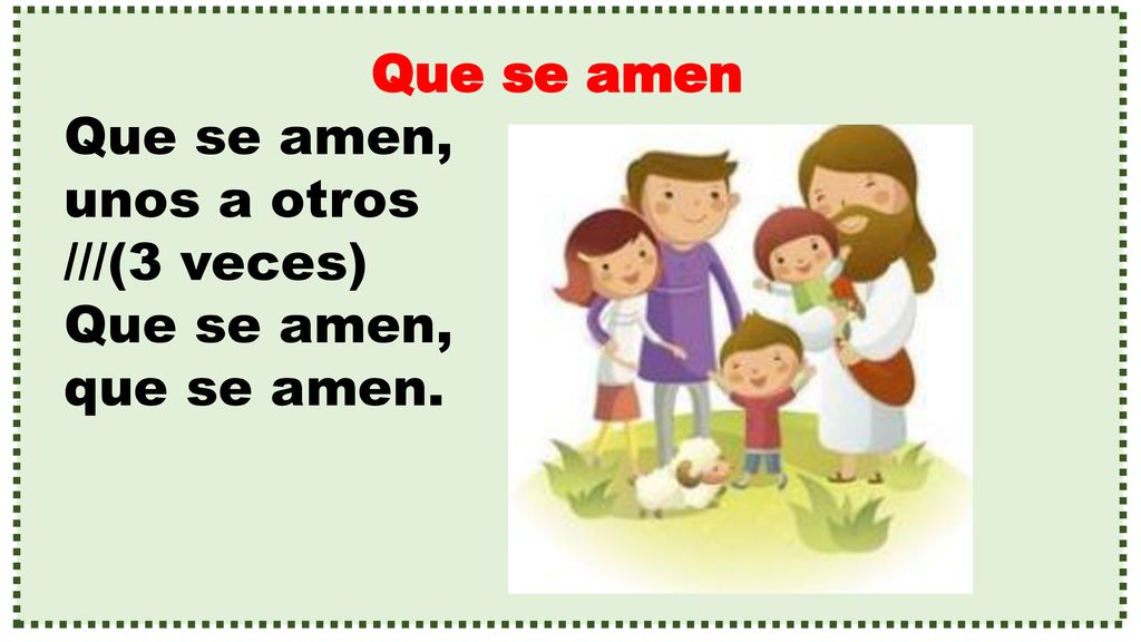 Que se amen Que se amen, unos a otros ///(3 veces) que se amen.