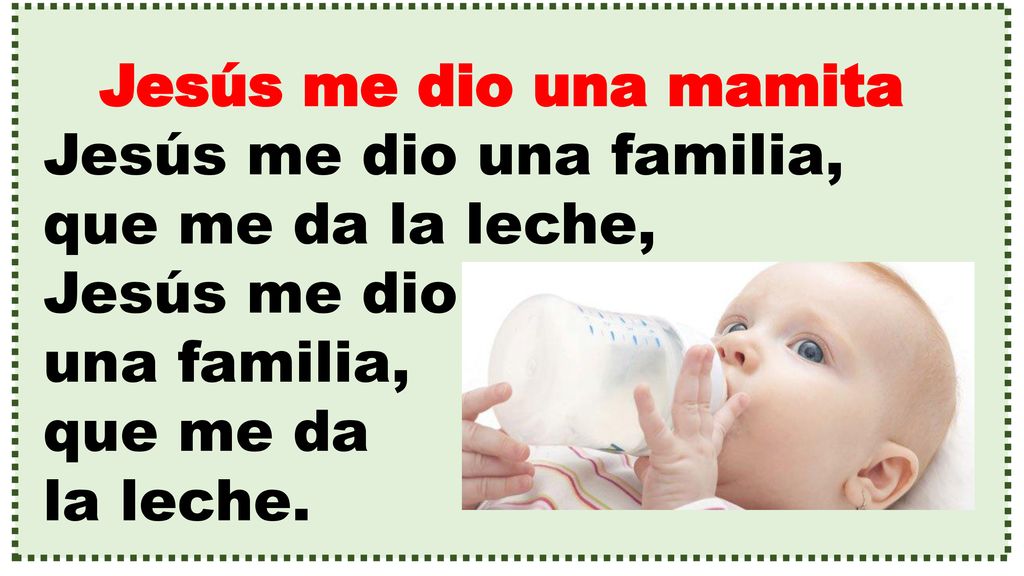 Jesús me dio una mamita Jesús me dio una familia, que me da la leche, Jesús me dio. una familia, que me da.
