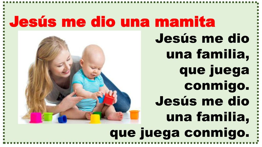 Jesús me dio una mamita Jesús me dio una familia, que juega conmigo.