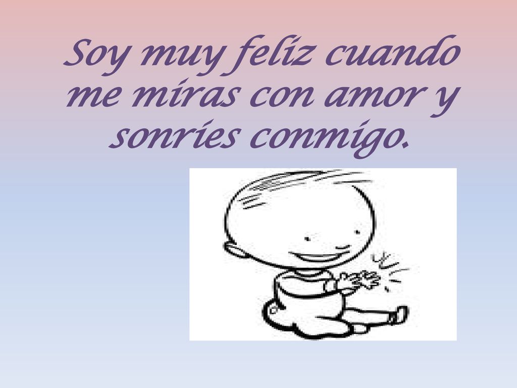 Soy muy feliz cuando me miras con amor y sonríes conmigo.