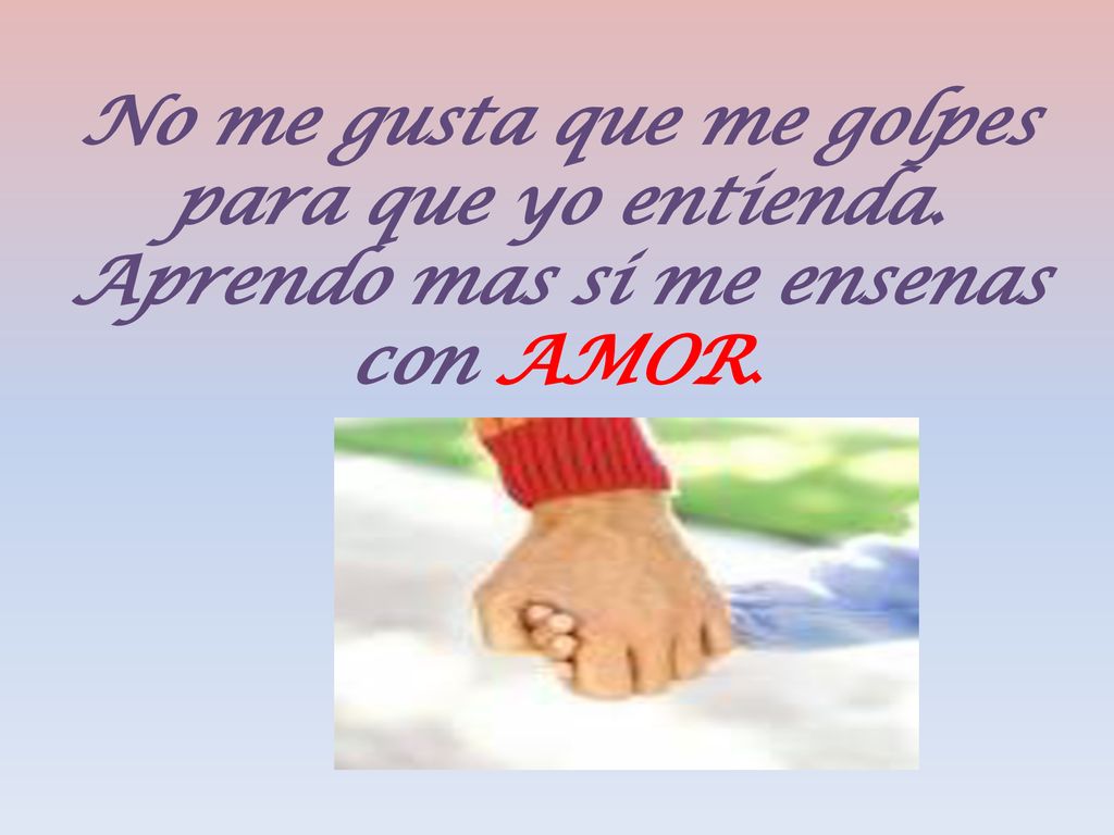 No me gusta que me golpes para que yo entienda