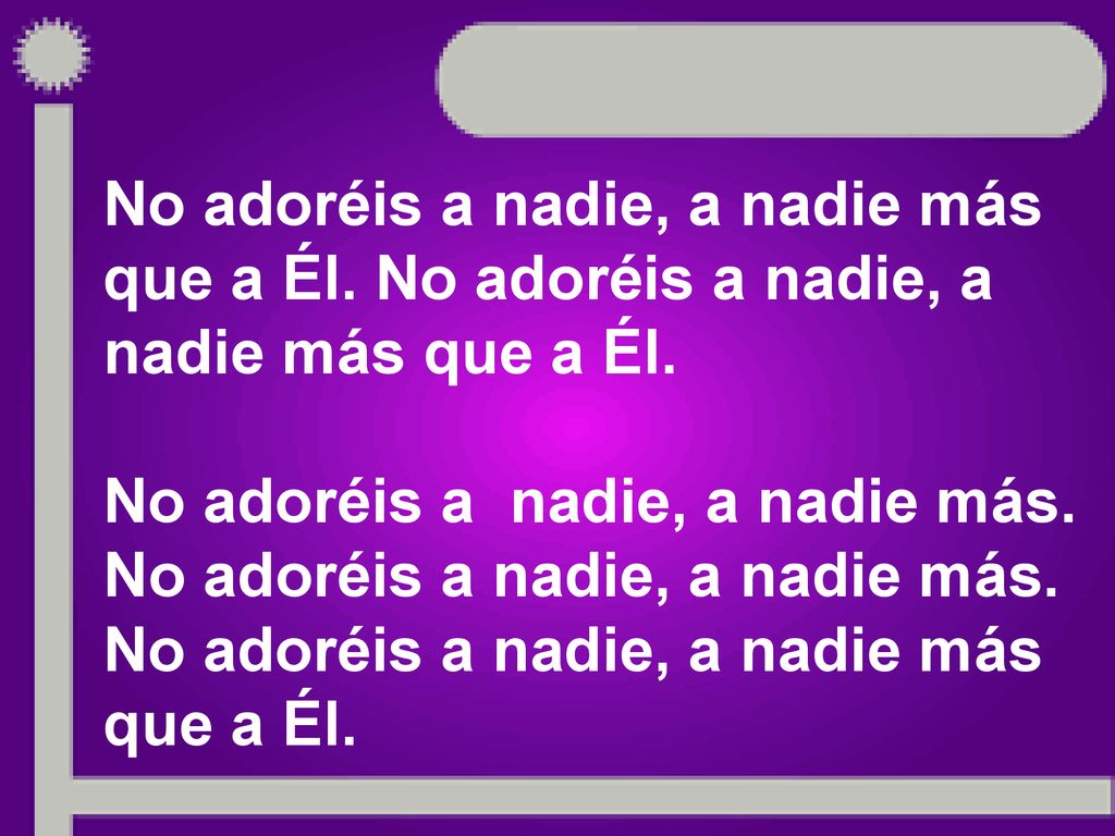 No adoréis a nadie, a nadie más que a Él
