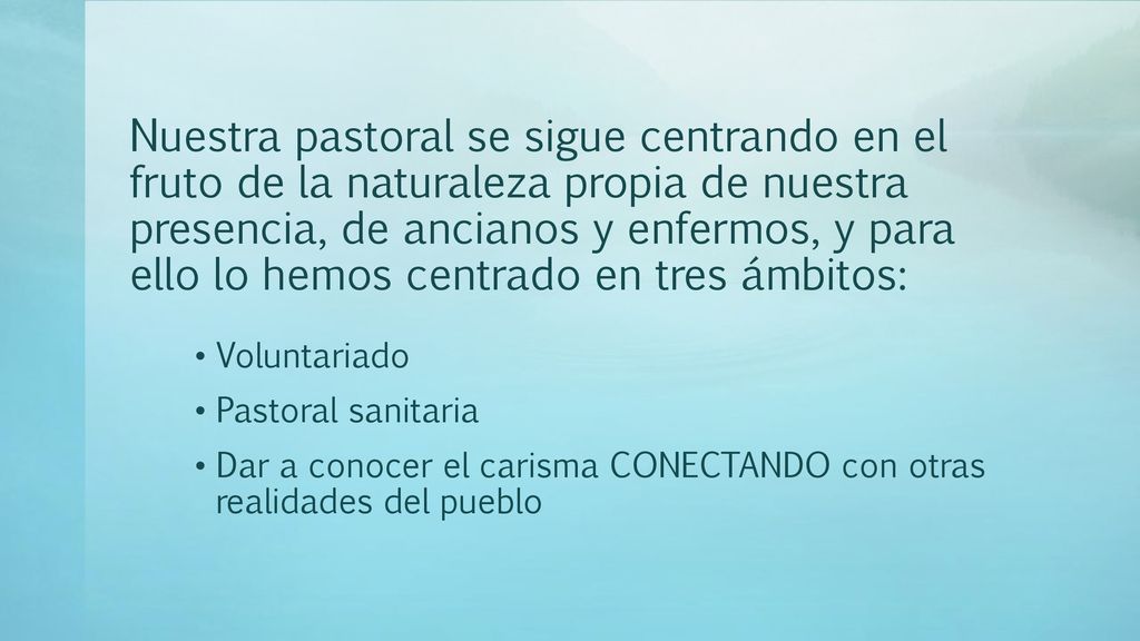 Nuestra pastoral se sigue centrando en el fruto de la naturaleza propia de nuestra presencia, de ancianos y enfermos, y para ello lo hemos centrado en tres ámbitos: