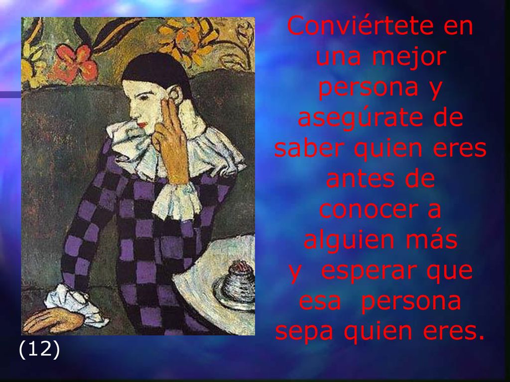 Conviértete en una mejor persona y asegúrate de saber quien eres antes de conocer a alguien más y esperar que esa persona sepa quien eres.