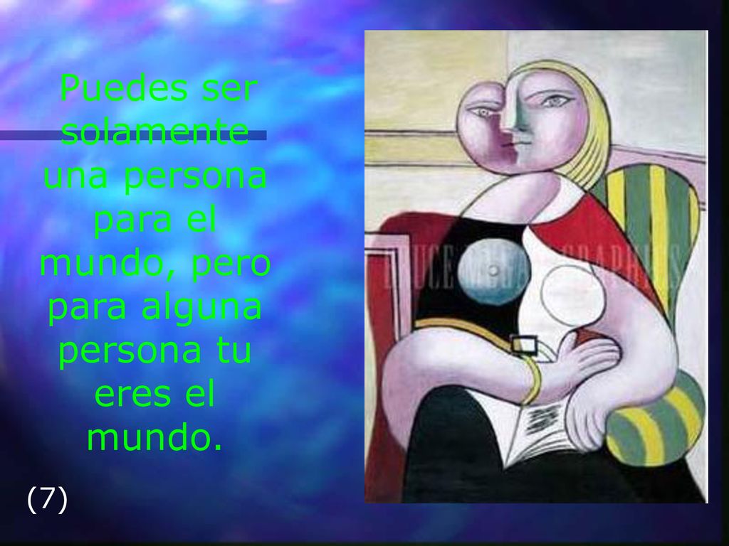 Puedes ser solamente una persona para el mundo, pero para alguna persona tu eres el mundo.