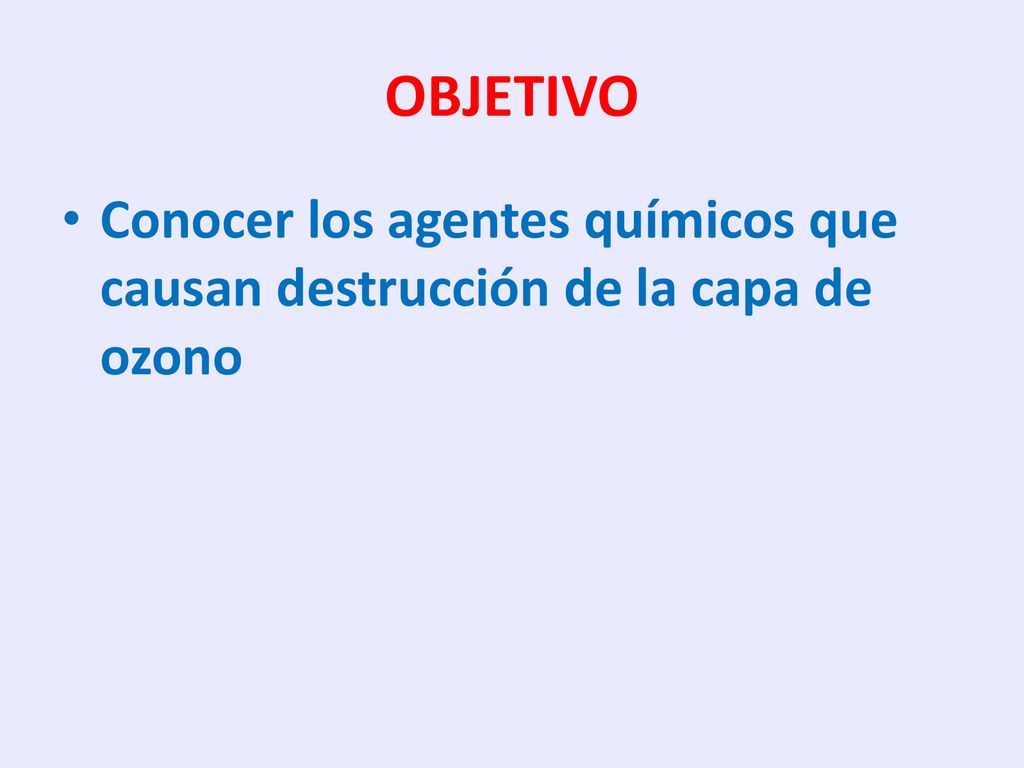 OBJETIVO Conocer los agentes químicos que causan destrucción de la capa de ozono
