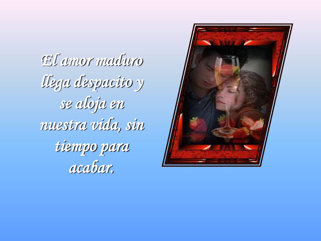 El amor maduro llega despacito y se aloja en nuestra vida, sin tiempo para acabar.