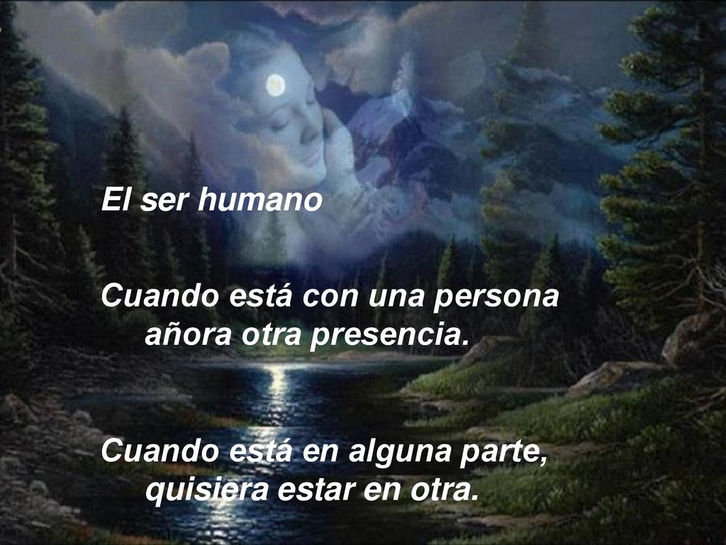 El ser humano Cuando está con una persona. añora otra presencia.