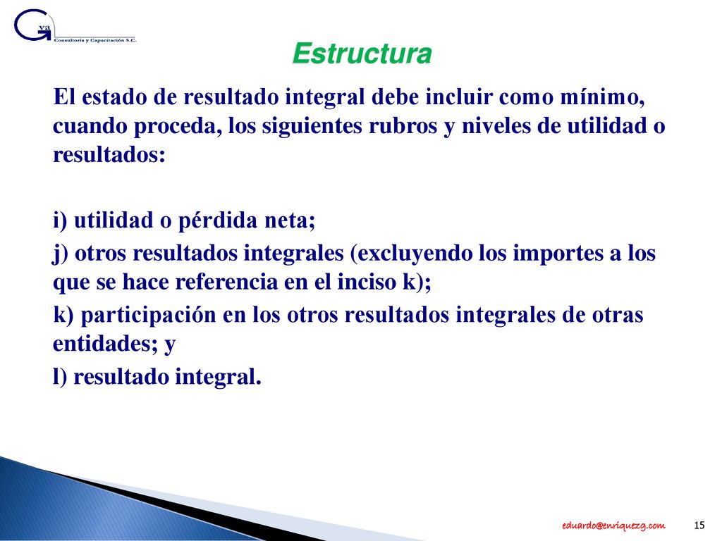 Estructura El estado de resultado integral debe incluir como mínimo, cuando proceda, los siguientes rubros y niveles de utilidad o resultados:
