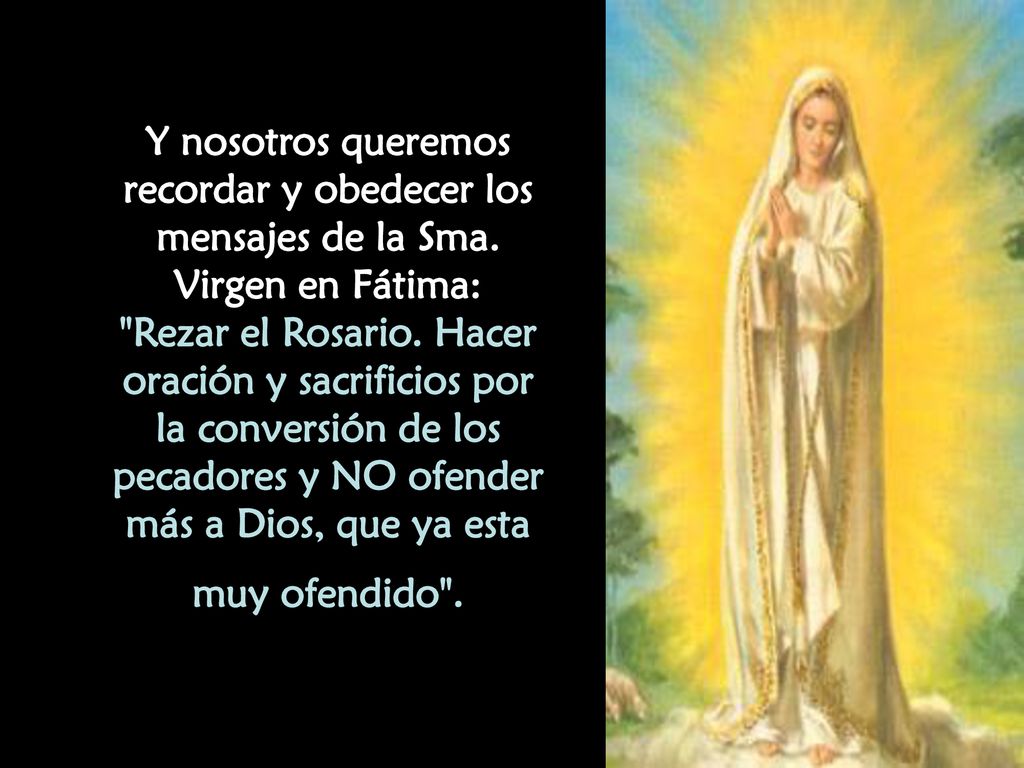 Y nosotros queremos recordar y obedecer los mensajes de la Sma