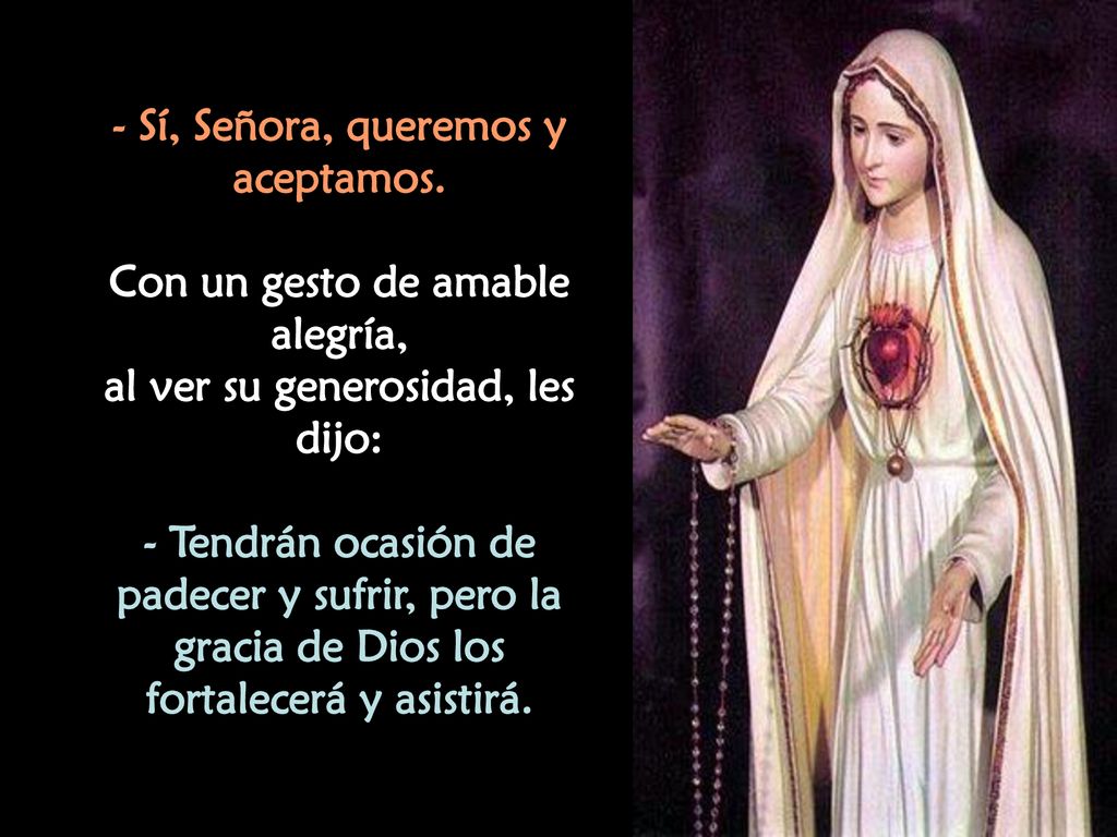 - Sí, Señora, queremos y aceptamos. Con un gesto de amable alegría,