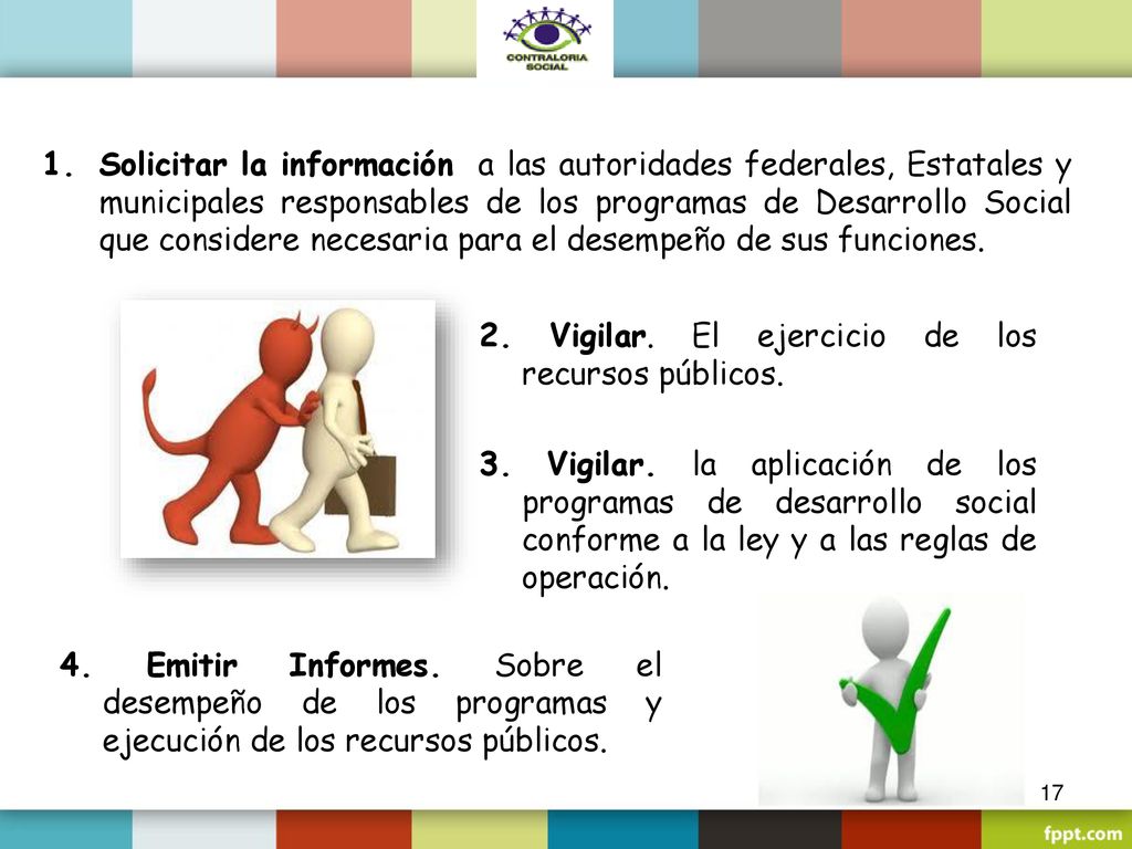 Solicitar la información a las autoridades federales, Estatales y municipales responsables de los programas de Desarrollo Social que considere necesaria para el desempeño de sus funciones.