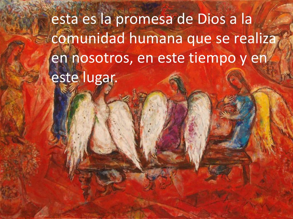 esta es la promesa de Dios a la comunidad humana que se realiza en nosotros, en este tiempo y en este lugar.