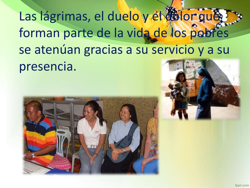 Las lágrimas, el duelo y el dolor que forman parte de la vida de los pobres se atenúan gracias a su servicio y a su presencia.